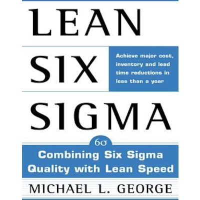 Lean Six Sigma : Combining Six Sigma Quality with Lean Production Speed
